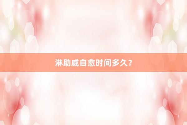 淋助威自愈时间多久？