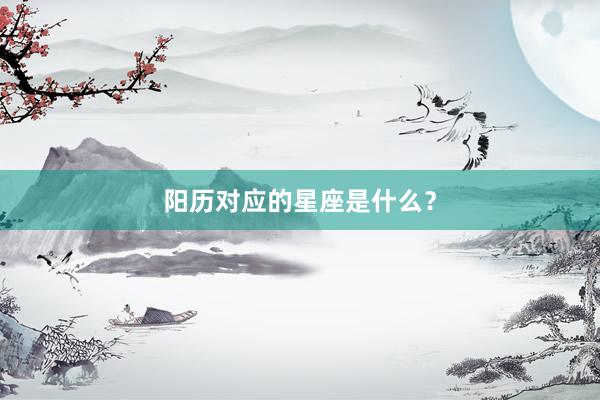 阳历对应的星座是什么？