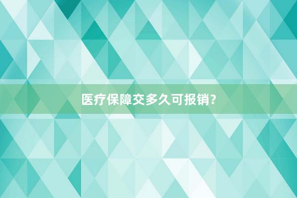 医疗保障交多久可报销？